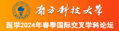 国产美女操鸡巴南方科技大学医学2024年春季国际交叉学科论坛